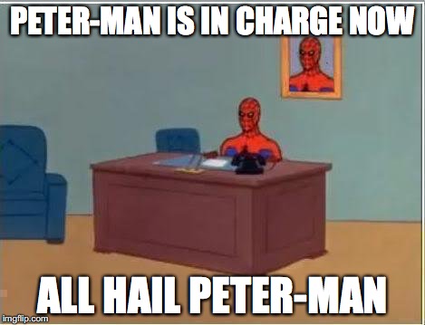 Spiderman Computer Desk Meme | PETER-MAN IS IN CHARGE NOW; ALL HAIL PETER-MAN | image tagged in memes,spiderman computer desk,spiderman | made w/ Imgflip meme maker