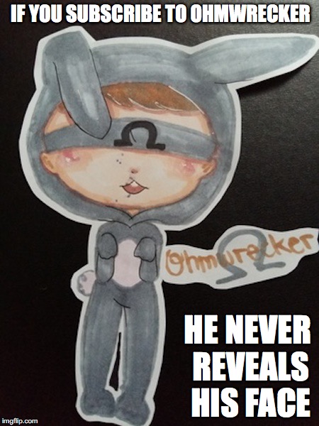 Ohmwrecker | IF YOU SUBSCRIBE TO OHMWRECKER; HE NEVER REVEALS HIS FACE | image tagged in ohmwrecker,youtube,memes | made w/ Imgflip meme maker