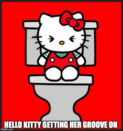 Hello Kitty Toliet | HELLO KITTY GETTING HER GROOVE ON | image tagged in hello kitty,toliet,memes | made w/ Imgflip meme maker