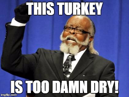 Too Damn High | THIS TURKEY; IS TOO DAMN DRY! | image tagged in memes,too damn high | made w/ Imgflip meme maker