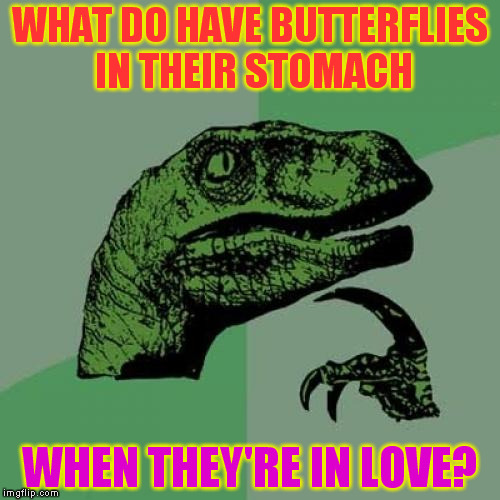 Philosoraptor Meme | WHAT DO HAVE BUTTERFLIES IN THEIR STOMACH; WHEN THEY'RE IN LOVE? | image tagged in memes,philosoraptor | made w/ Imgflip meme maker