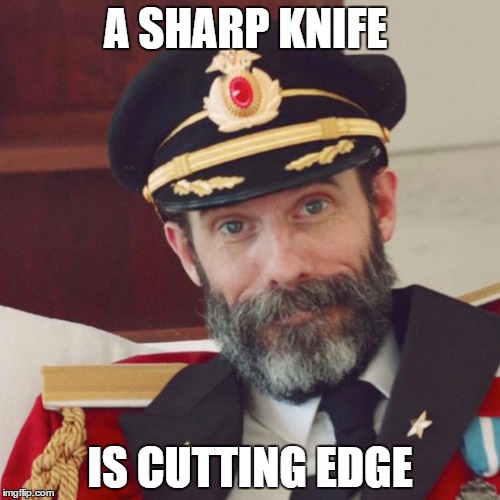 Captain Obvious | A SHARP KNIFE; IS CUTTING EDGE | image tagged in captain obvious | made w/ Imgflip meme maker