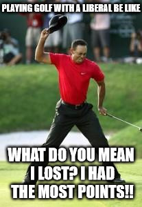 Liberal Golfer | PLAYING GOLF WITH A LIBERAL BE LIKE; WHAT DO YOU MEAN I LOST? I HAD THE MOST POINTS!! | image tagged in madgolfer,golf,liberals,politics | made w/ Imgflip meme maker