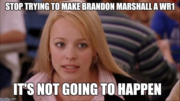 Its Not Going To Happen Meme | STOP TRYING TO MAKE BRANDON MARSHALL A WR1; IT'S NOT GOING TO HAPPEN | image tagged in memes,its not going to happen | made w/ Imgflip meme maker
