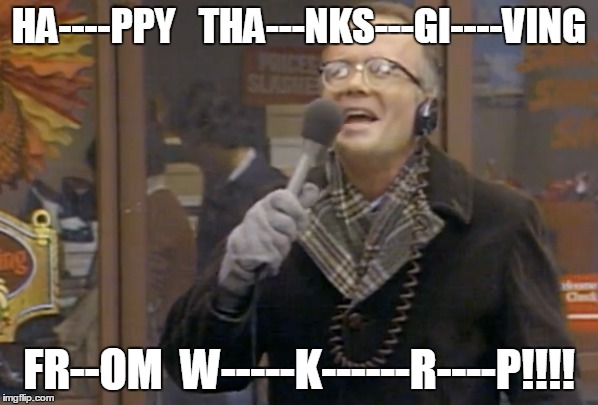 If you've seen this episode, you'll get it | HA----PPY   THA---NKS---GI----VING; FR--OM  W-----K------R----P!!!! | image tagged in wkrp in cincinnati comedy | made w/ Imgflip meme maker