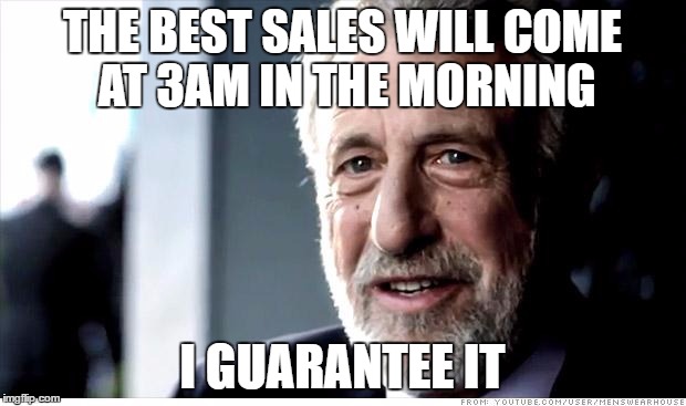 I Guarantee It Meme | THE BEST SALES WILL COME AT 3AM IN THE MORNING; I GUARANTEE IT | image tagged in memes,i guarantee it | made w/ Imgflip meme maker