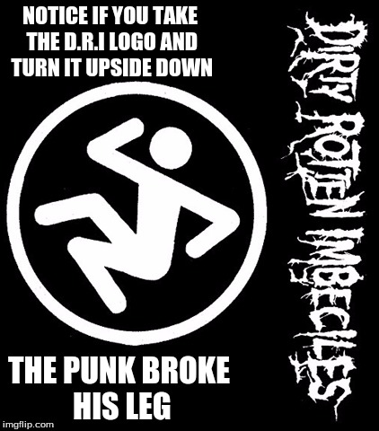 Dirty Rotten Broken Leg | NOTICE IF YOU TAKE THE D.R.I LOGO AND TURN IT UPSIDE DOWN; THE PUNK BROKE HIS LEG | image tagged in dri,logo,band,flip | made w/ Imgflip meme maker