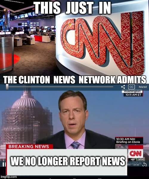Propaganda is information, especially of a biased or misleading nature, used to promote a political cause or point of view | THIS  JUST  IN; THE CLINTON  NEWS  NETWORK ADMITS; WE NO LONGER REPORT NEWS | image tagged in propaganda,cnn breaking news template,cnn,lies,biased media,media bias | made w/ Imgflip meme maker