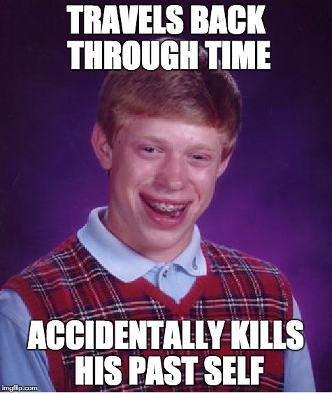 Bad Luck Brian Meme | TRAVELS BACK THROUGH TIME; ACCIDENTALLY KILLS HIS PAST SELF | image tagged in memes,bad luck brian | made w/ Imgflip meme maker