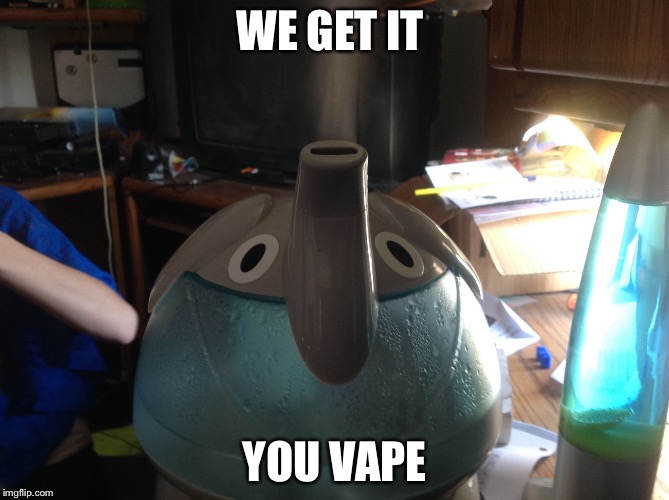 WE GET IT; YOU
VAPE | image tagged in vape | made w/ Imgflip meme maker