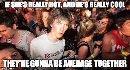 Assuming their thermal capacities are equal ^^ | IF SHE'S REALLY HOT, AND HE'S REALLY COOL; THEY'RE GONNA BE AVERAGE TOGETHER | image tagged in memes,sudden clarity clarence | made w/ Imgflip meme maker