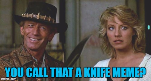 YOU CALL THAT A KNIFE MEME? | made w/ Imgflip meme maker