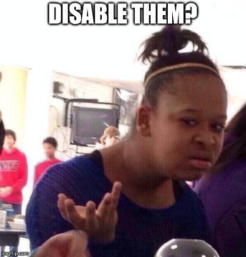 Black Girl Wat | DISABLE THEM? | image tagged in memes,black girl wat | made w/ Imgflip meme maker