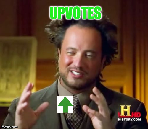 UPVOTES | image tagged in ancient aliens,memes,funny,upvote,upvotes,aliens | made w/ Imgflip meme maker