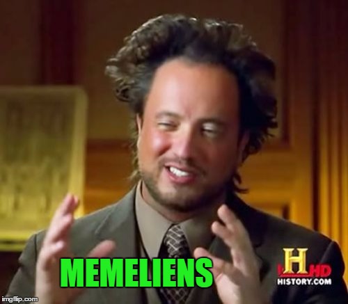 Ancient Aliens Meme | MEMELIENS | image tagged in memes,ancient aliens | made w/ Imgflip meme maker