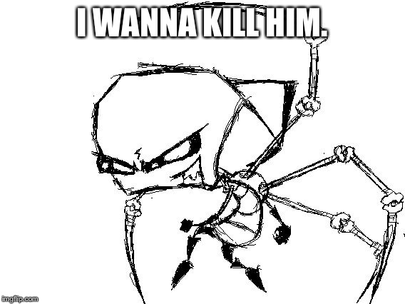 I WANNA KILL HIM. | image tagged in lineart zim | made w/ Imgflip meme maker