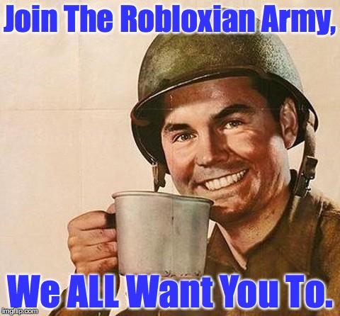army | Join The Robloxian Army, We ALL Want You To. | image tagged in army | made w/ Imgflip meme maker