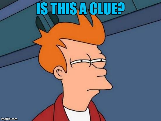 Futurama Fry Meme | IS THIS A CLUE? | image tagged in memes,futurama fry | made w/ Imgflip meme maker