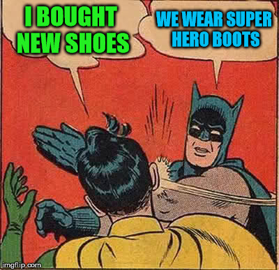 Batman Slapping Robin Meme | I BOUGHT NEW SHOES WE WEAR SUPER HERO BOOTS | image tagged in memes,batman slapping robin | made w/ Imgflip meme maker