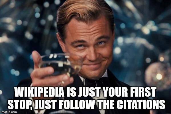 Leonardo Dicaprio Cheers Meme | WIKIPEDIA IS JUST YOUR FIRST STOP, JUST FOLLOW THE CITATIONS | image tagged in memes,leonardo dicaprio cheers | made w/ Imgflip meme maker