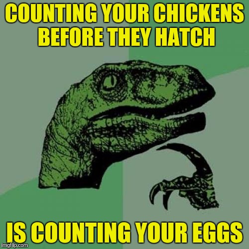 On my farm:  eggs - (omelets x 3) = chickens | COUNTING YOUR CHICKENS BEFORE THEY HATCH; IS COUNTING YOUR EGGS | image tagged in memes,philosoraptor,chicken,eggs | made w/ Imgflip meme maker
