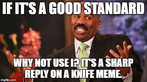 IF IT'S A GOOD STANDARD WHY NOT USE I? IT'S A SHARP REPLY ON A KNIFE MEME. | image tagged in memes,steve harvey | made w/ Imgflip meme maker