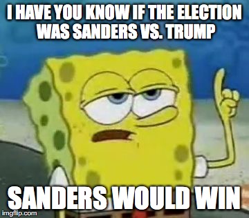 Sanders Vs. Trump | I HAVE YOU KNOW IF THE ELECTION WAS SANDERS VS. TRUMP; SANDERS WOULD WIN | image tagged in memes,ill have you know spongebob,bernie sanders,donald trump | made w/ Imgflip meme maker