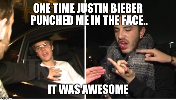 ONE TIME JUSTIN BIEBER PUNCHED ME IN THE FACE.. IT WAS AWESOME | image tagged in justin bieber,mean girls,funny,memes | made w/ Imgflip meme maker