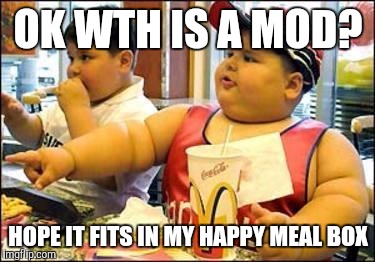 Suffering from part time meme makers discription anxiety  | OK WTH IS A MOD? HOPE IT FITS IN MY HAPPY MEAL BOX | image tagged in mod | made w/ Imgflip meme maker
