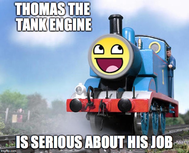 Thomas Lol face | THOMAS THE TANK ENGINE; IS SERIOUS ABOUT HIS JOB | image tagged in thomas the tank engine,memes,lol | made w/ Imgflip meme maker