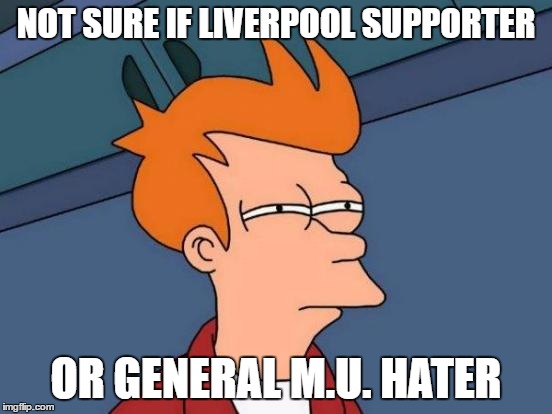 Futurama Fry Meme | NOT SURE IF LIVERPOOL SUPPORTER OR GENERAL M.U. HATER | image tagged in memes,futurama fry | made w/ Imgflip meme maker
