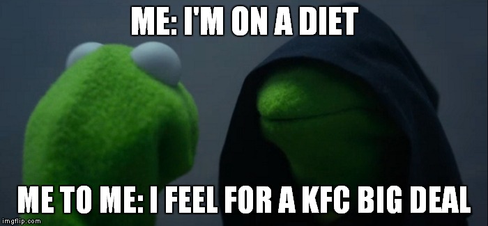 Evil Kermit Meme | ME: I'M ON A DIET; ME TO ME: I FEEL FOR A KFC BIG DEAL | image tagged in evil kermit | made w/ Imgflip meme maker