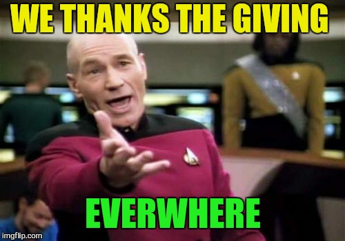 Picard Wtf Meme | WE THANKS THE GIVING EVERWHERE | image tagged in memes,picard wtf | made w/ Imgflip meme maker