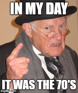 Back In My Day Meme | IN MY DAY IT WAS THE 70'S | image tagged in memes,back in my day | made w/ Imgflip meme maker