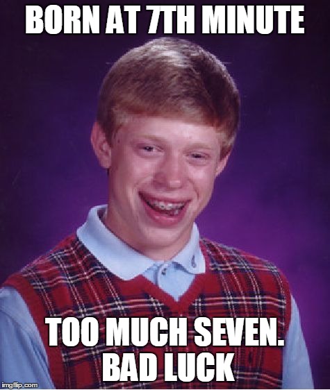 Bad Luck Brian Meme | BORN AT 7TH MINUTE TOO MUCH SEVEN. BAD LUCK | image tagged in memes,bad luck brian | made w/ Imgflip meme maker