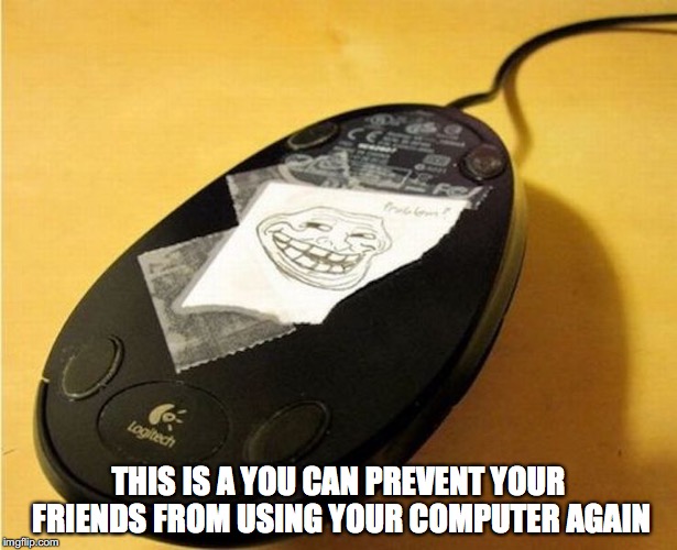 Mouse Troll | THIS IS A YOU CAN PREVENT YOUR FRIENDS FROM USING YOUR COMPUTER AGAIN | image tagged in mouse,troll face,memes | made w/ Imgflip meme maker