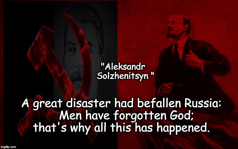 Have faith - no one has prayed to Lenin or Stalin on there deathbed  | "Aleksandr          Solzhenitsyn "; A great disaster had befallen Russia:         Men have forgotten God;             that's why all this has happened. | image tagged in memes,political meme,quotes,lenin,stalin,god | made w/ Imgflip meme maker