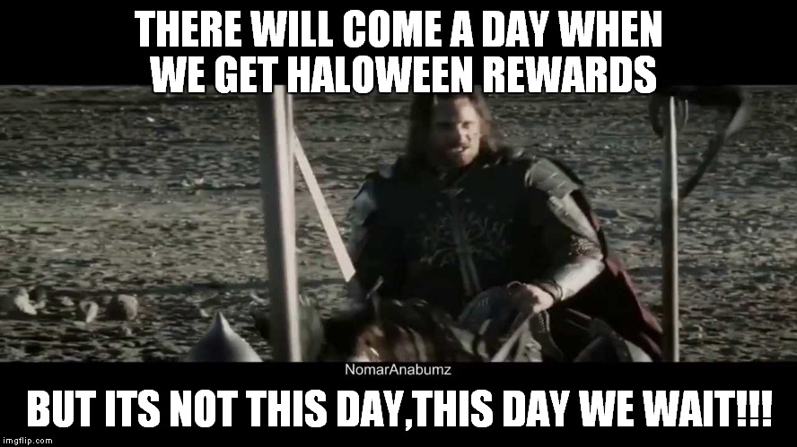 THERE WILL COME A DAY WHEN WE GET HALOWEEN REWARDS; BUT ITS NOT THIS DAY,THIS DAY WE WAIT!!! | made w/ Imgflip meme maker