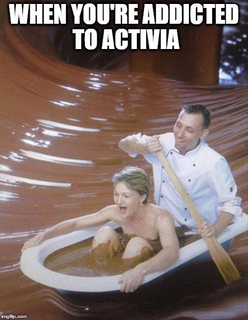 The activia effect | WHEN YOU'RE ADDICTED TO ACTIVIA | image tagged in funny,activia | made w/ Imgflip meme maker