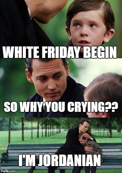 Finding Neverland Meme | WHITE FRIDAY BEGIN; SO WHY YOU CRYING?? I'M JORDANIAN | image tagged in memes,finding neverland | made w/ Imgflip meme maker