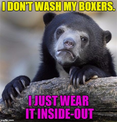 Confession Bear Meme | I DON'T WASH MY BOXERS. I JUST WEAR IT INSIDE-OUT | image tagged in memes,confession bear | made w/ Imgflip meme maker