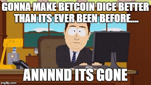 Aaaaand Its Gone Meme | GONNA MAKE BETCOIN DICE BETTER THAN ITS EVER BEEN BEFORE.... ANNNND ITS GONE | image tagged in memes,aaaaand its gone | made w/ Imgflip meme maker