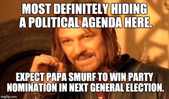 One Does Not Simply Meme | MOST DEFINITELY HIDING A POLITICAL AGENDA HERE. EXPECT PAPA SMURF TO WIN PARTY NOMINATION IN NEXT GENERAL ELECTION. | image tagged in memes,one does not simply | made w/ Imgflip meme maker