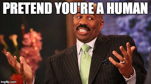 PRETEND YOU'RE A HUMAN | image tagged in memes,steve harvey | made w/ Imgflip meme maker