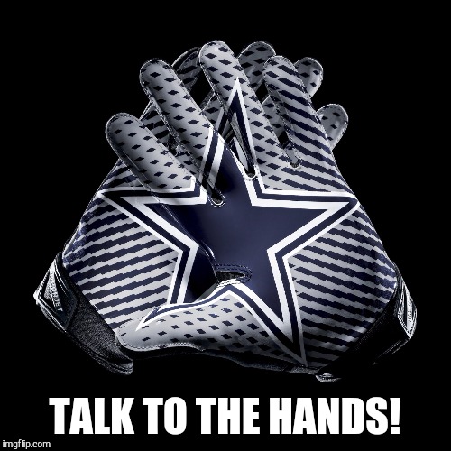 TALK TO THE HANDS! | image tagged in cowboys gloves | made w/ Imgflip meme maker