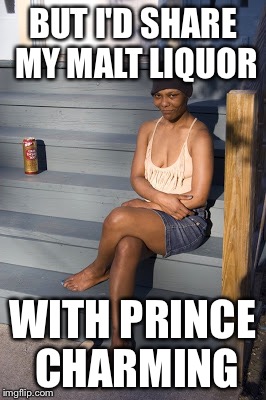BUT I'D SHARE MY MALT LIQUOR WITH PRINCE CHARMING | made w/ Imgflip meme maker