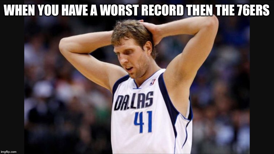 WHEN YOU HAVE A WORST RECORD THEN THE 76ERS | image tagged in funny,memes,basketball | made w/ Imgflip meme maker