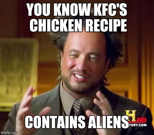 Ancient Aliens Meme | YOU KNOW KFC'S CHICKEN RECIPE; CONTAINS ALIENS | image tagged in memes,ancient aliens | made w/ Imgflip meme maker
