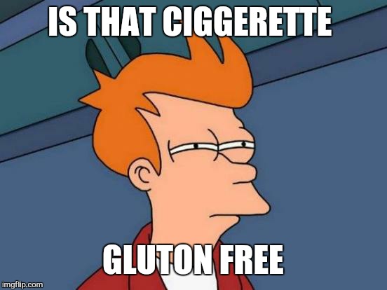 Futurama Fry Meme | IS THAT CIGGERETTE GLUTON FREE | image tagged in memes,futurama fry | made w/ Imgflip meme maker