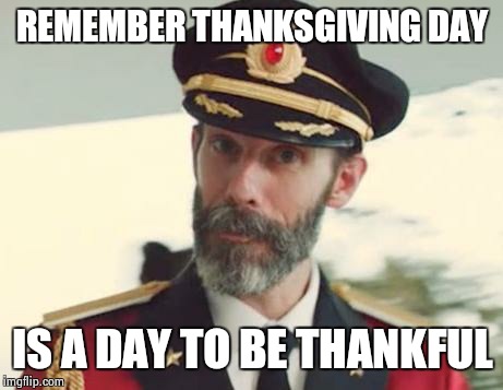 Captain Obvious | REMEMBER THANKSGIVING DAY; IS A DAY TO BE THANKFUL | image tagged in captain obvious | made w/ Imgflip meme maker